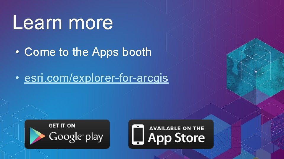 Learn more • Come to the Apps booth • esri. com/explorer-for-arcgis 