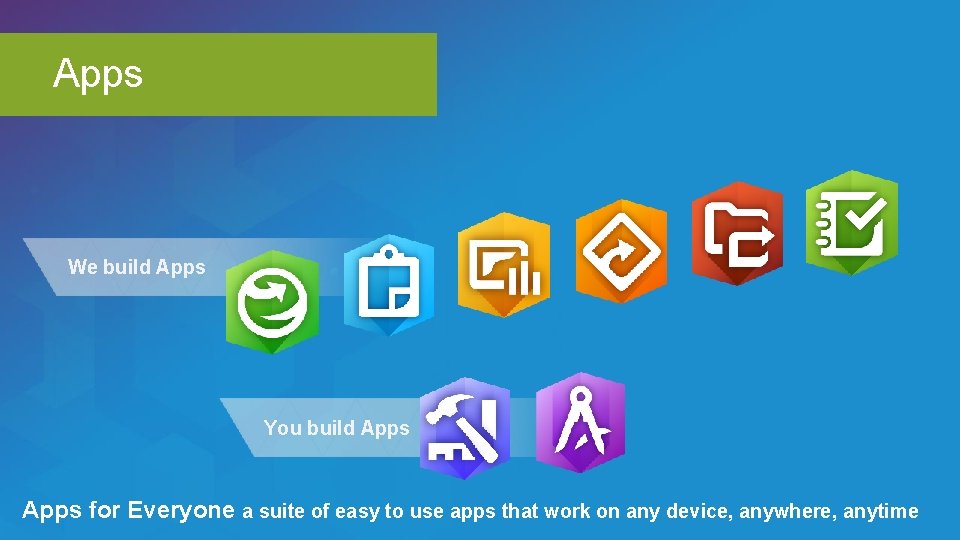 Apps We build Apps You build Apps for Everyone a suite of easy to