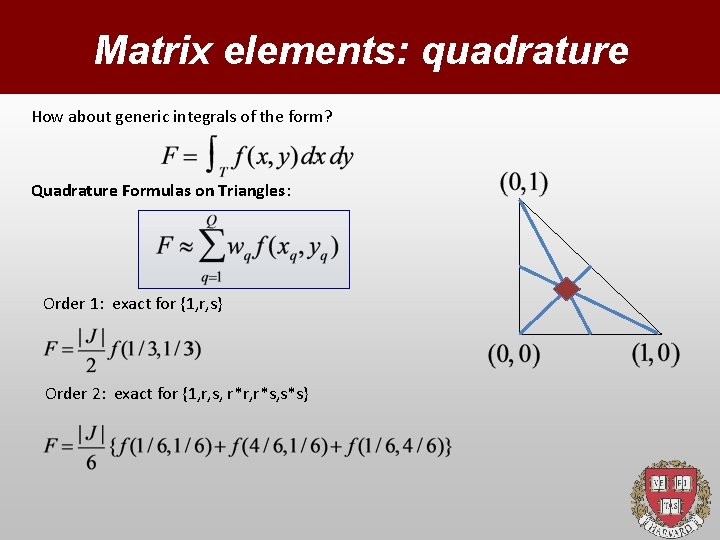 Matrix elements: quadrature How about generic integrals of the form? Quadrature Formulas on Triangles: