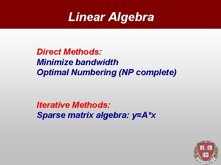 Linear Algebra Direct Methods: Minimize bandwidth Optimal Numbering (NP complete) Iterative Methods: Sparse matrix