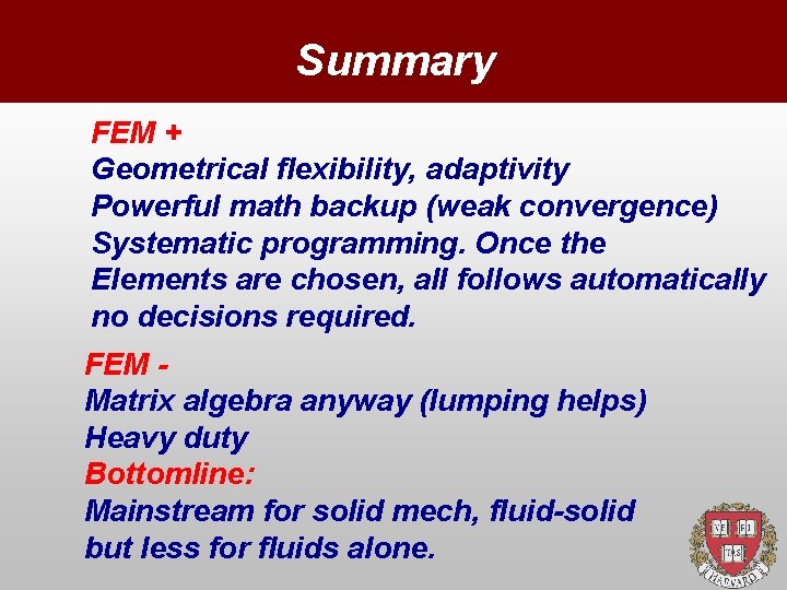 Summary FEM + Geometrical flexibility, adaptivity Powerful math backup (weak convergence) Systematic programming. Once