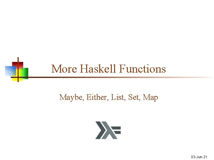 More Haskell Functions Maybe, Either, List, Set, Map 03 -Jun-21 