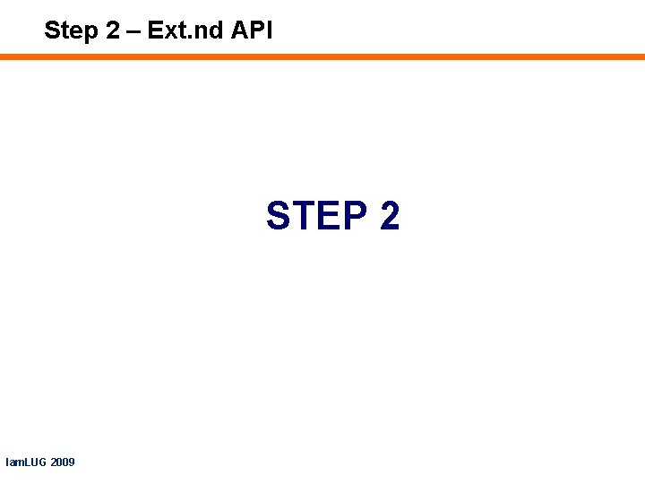 Step 2 – Ext. nd API STEP 2 Iam. LUG 2009 
