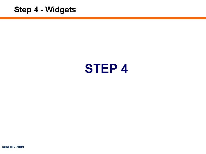 Step 4 - Widgets STEP 4 Iam. LUG 2009 