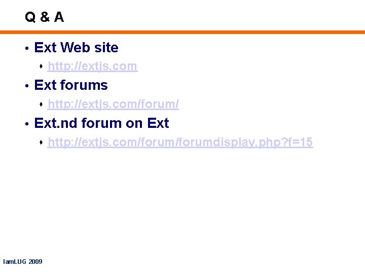 Q&A • Ext Web site s http: //extjs. com • Ext forums s http: