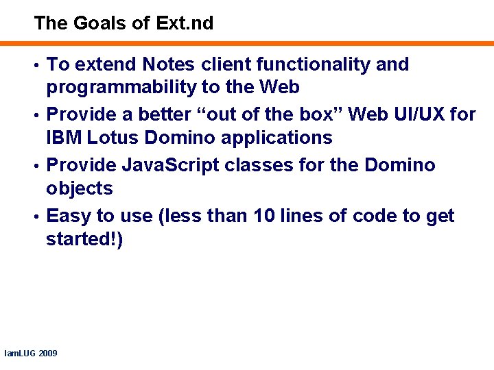 The Goals of Ext. nd • To extend Notes client functionality and programmability to