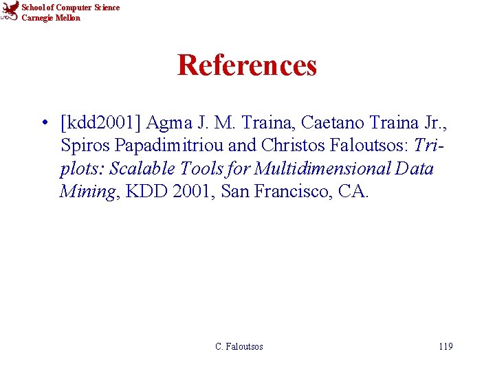 School of Computer Science Carnegie Mellon References • [kdd 2001] Agma J. M. Traina,
