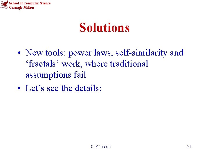 School of Computer Science Carnegie Mellon Solutions • New tools: power laws, self-similarity and