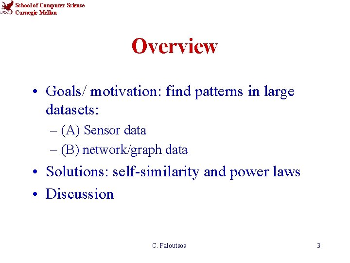 School of Computer Science Carnegie Mellon Overview • Goals/ motivation: find patterns in large