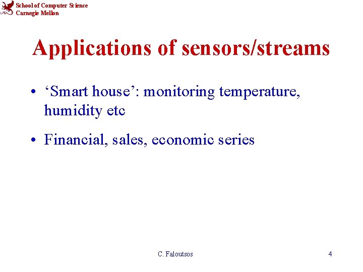 School of Computer Science Carnegie Mellon Applications of sensors/streams • ‘Smart house’: monitoring temperature,