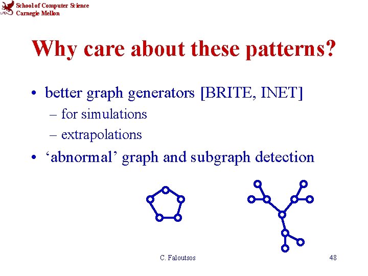 School of Computer Science Carnegie Mellon Why care about these patterns? • better graph