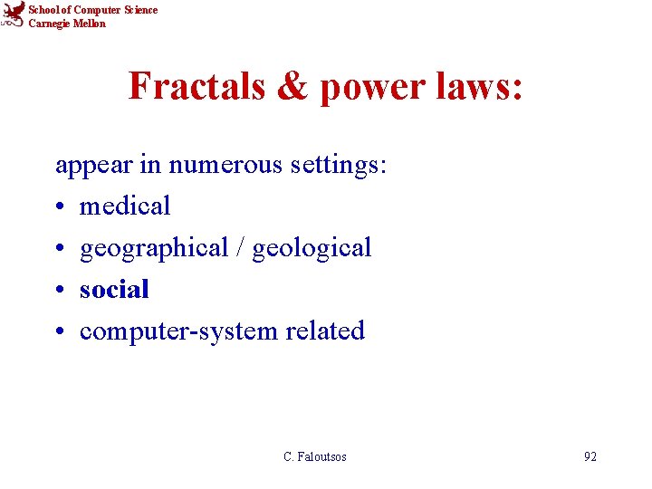 School of Computer Science Carnegie Mellon Fractals & power laws: appear in numerous settings: