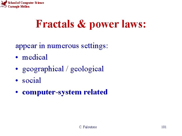 School of Computer Science Carnegie Mellon Fractals & power laws: appear in numerous settings: