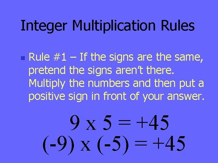 Integer Multiplication Rules n Rule #1 – If the signs are the same, pretend