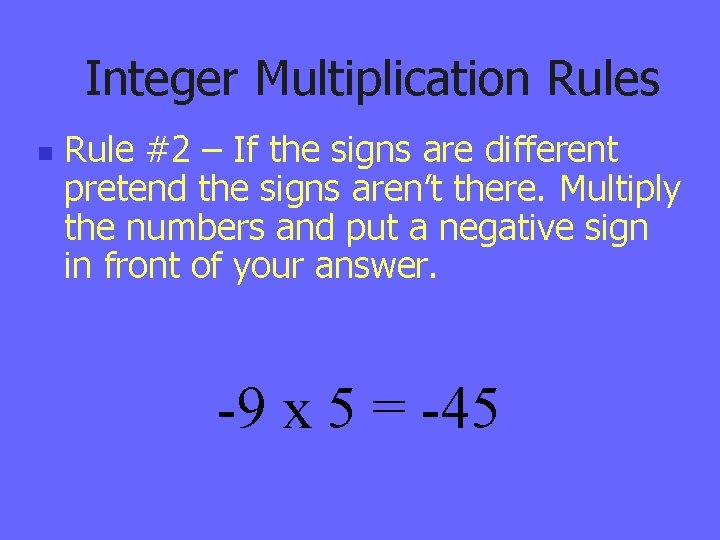 Integer Multiplication Rules n Rule #2 – If the signs are different pretend the