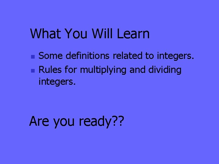What You Will Learn n n Some definitions related to integers. Rules for multiplying