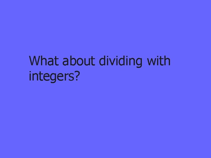 What about dividing with integers? 