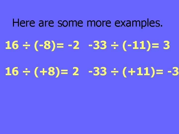 Here are some more examples. 16 ÷ (-8)= -2 -33 ÷ (-11)= 3 16