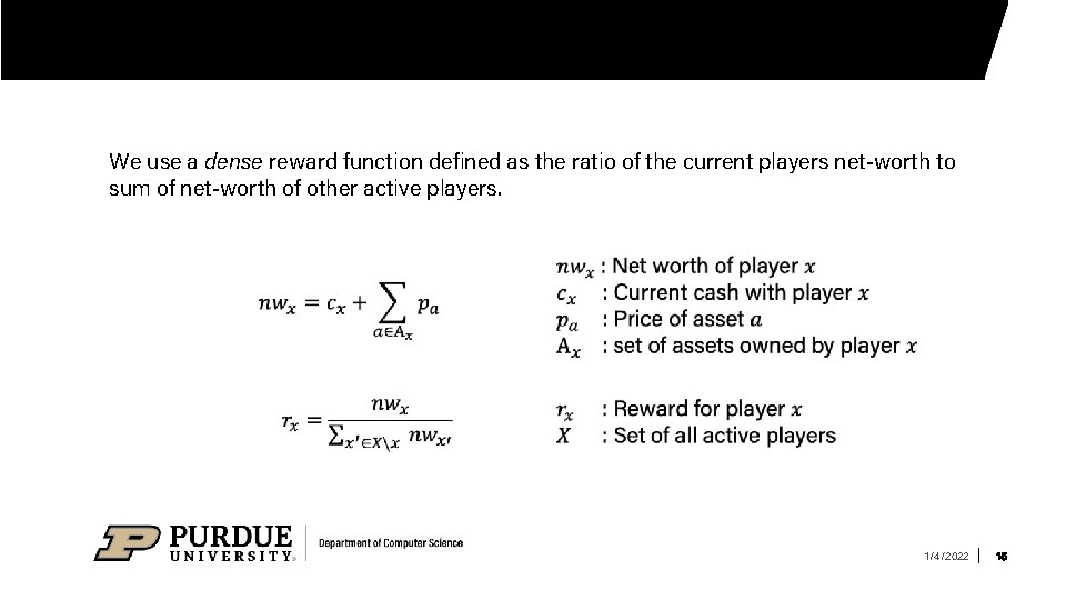 We use a dense reward function defined as the ratio of the current players