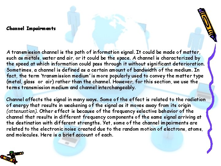 Channel Impairments A transmission channel is the path of information signal. It could be