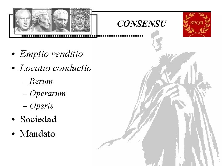 CONSENSU • Emptio venditio • Locatio conductio – Rerum – Operarum – Operis • CONSENSU • Emptio venditio • Locatio conductio – Rerum – Operarum – Operis •