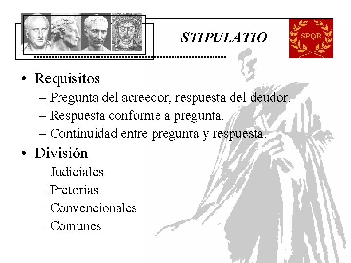 STIPULATIO • Requisitos – Pregunta del acreedor, respuesta del deudor. – Respuesta conforme a STIPULATIO • Requisitos – Pregunta del acreedor, respuesta del deudor. – Respuesta conforme a