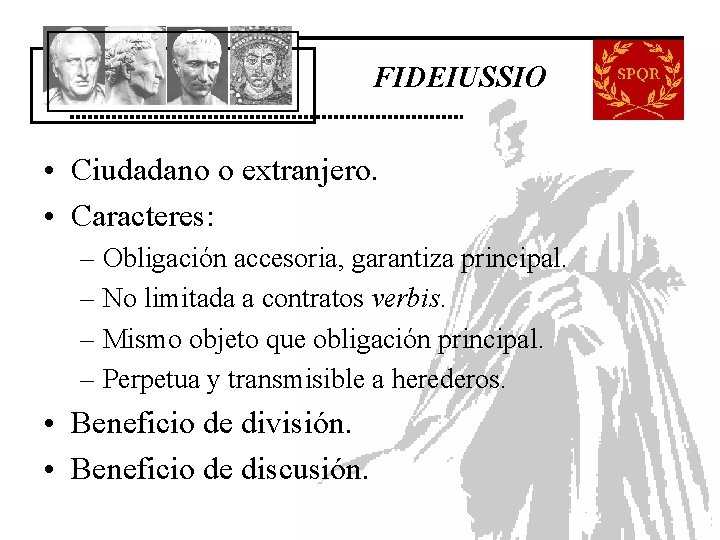 FIDEIUSSIO • Ciudadano o extranjero. • Caracteres: – Obligación accesoria, garantiza principal. – No FIDEIUSSIO • Ciudadano o extranjero. • Caracteres: – Obligación accesoria, garantiza principal. – No
