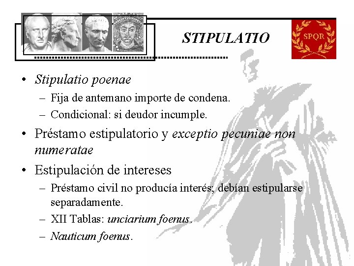 STIPULATIO • Stipulatio poenae – Fija de antemano importe de condena. – Condicional: si STIPULATIO • Stipulatio poenae – Fija de antemano importe de condena. – Condicional: si