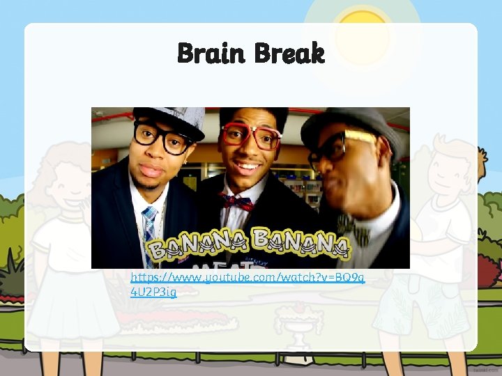 Brain Break https: //www. youtube. com/watch? v=BQ 9 q 4 U 2 P 3