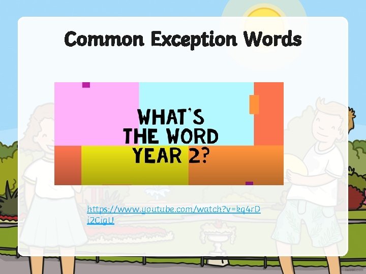 Common Exception Words https: //www. youtube. com/watch? v=kq 4 r. D i 2 Cig.