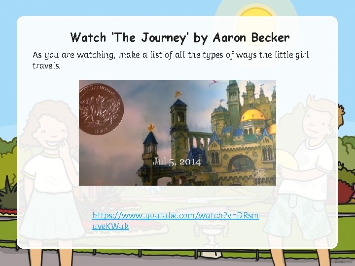Watch ‘The Journey’ by Aaron Becker As you are watching, make a list of