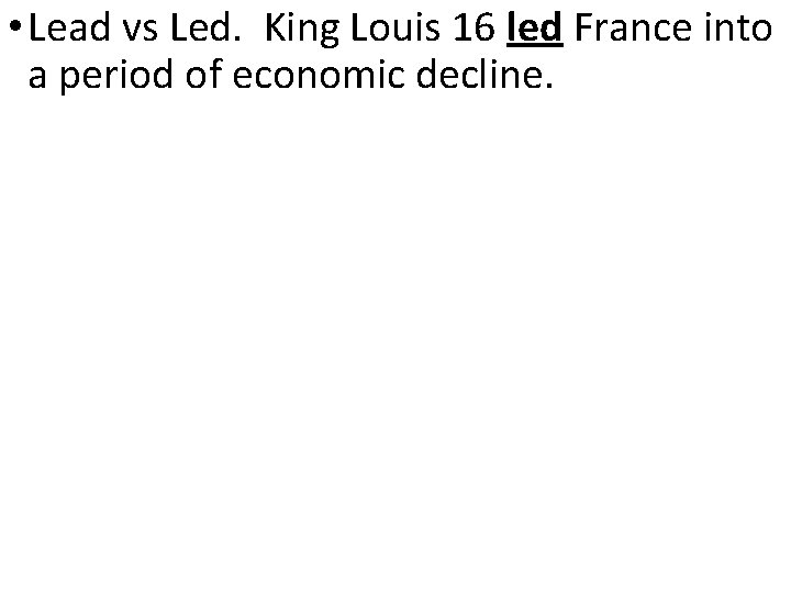  • Lead vs Led. King Louis 16 led France into a period of