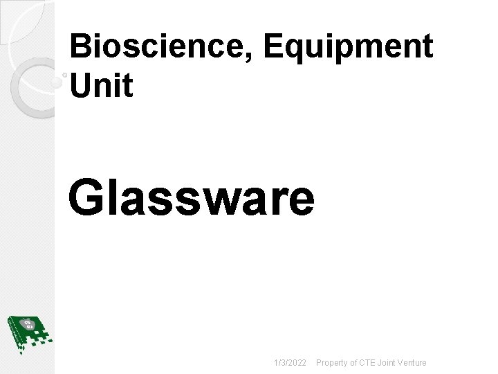 Bioscience, Equipment Unit Glassware 1/3/2022 Property of CTE Joint Venture 
