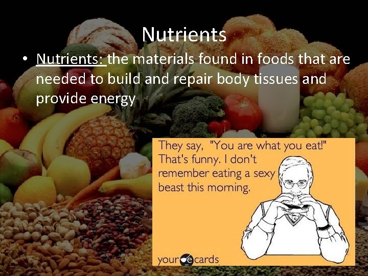 Nutrients • Nutrients: the materials found in foods that are needed to build and
