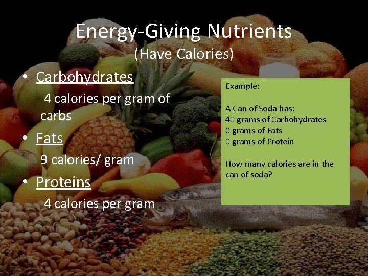 Energy-Giving Nutrients (Have Calories) • Carbohydrates 4 calories per gram of carbs • Fats
