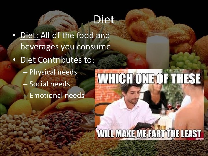 Diet • Diet: All of the food and beverages you consume • Diet Contributes