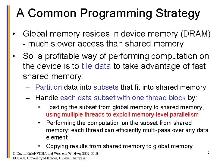 A Common Programming Strategy • Global memory resides in device memory (DRAM) - much