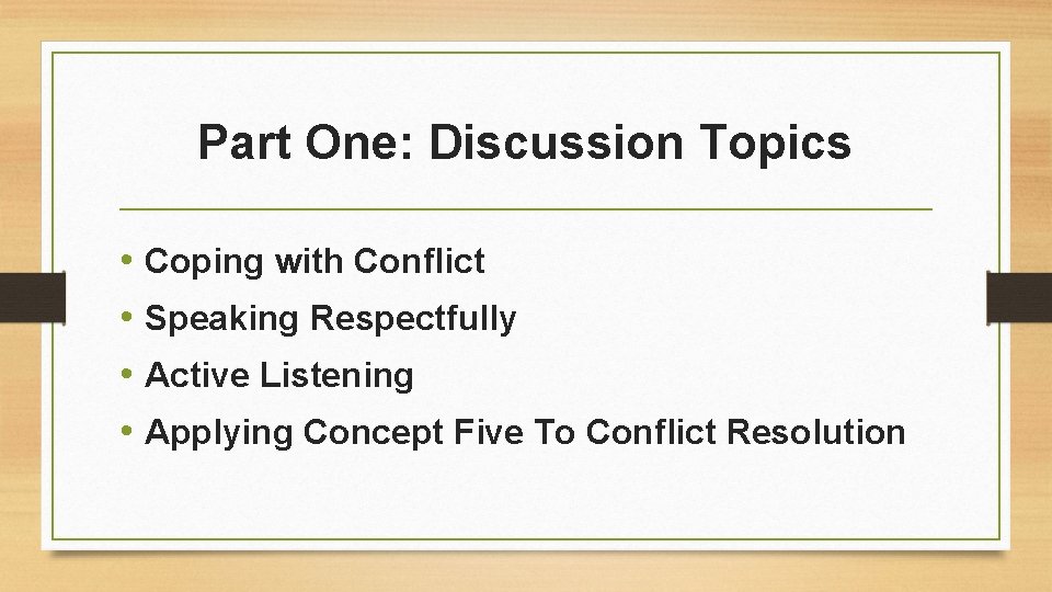 Part One: Discussion Topics • Coping with Conflict • Speaking Respectfully • Active Listening