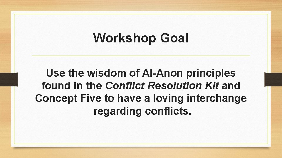 Workshop Goal Use the wisdom of Al-Anon principles found in the Conflict Resolution Kit