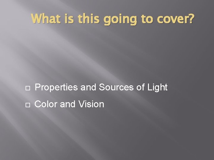 What is this going to cover? Properties and Sources of Light Color and Vision What is this going to cover? Properties and Sources of Light Color and Vision