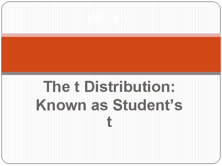 William The t Distribution: Known as Student’s t 