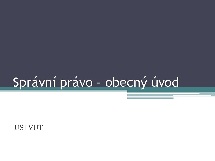 Správní právo – obecný úvod USI VUT 