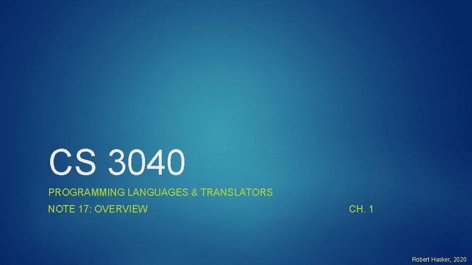 CS 3040 PROGRAMMING LANGUAGES & TRANSLATORS NOTE 17: OVERVIEW CH. 1 Robert Hasker, 2020