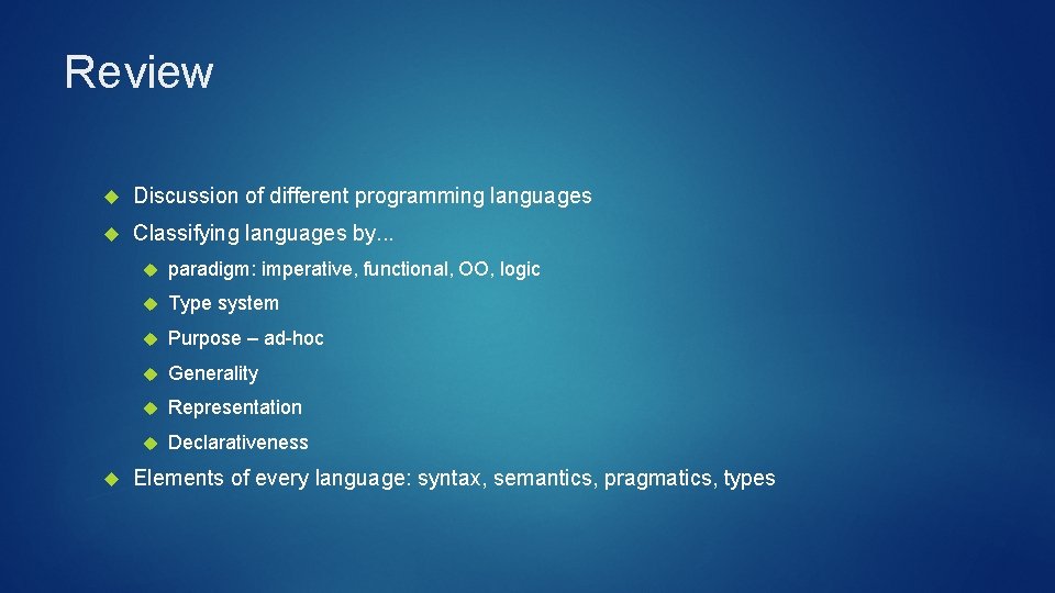 Review Discussion of different programming languages Classifying languages by. . . paradigm: imperative, functional,