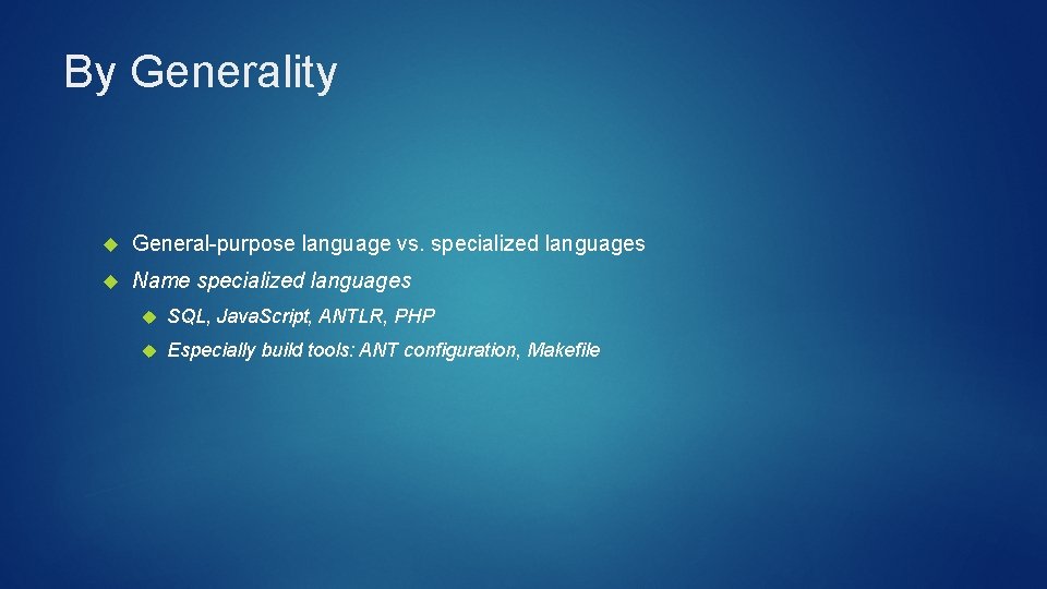 By Generality General-purpose language vs. specialized languages Name specialized languages SQL, Java. Script, ANTLR,