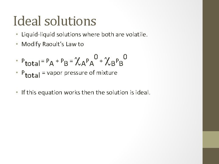 Ideal solutions • Liquid-liquid solutions where both are volatile. • Modify Raoult’s Law to