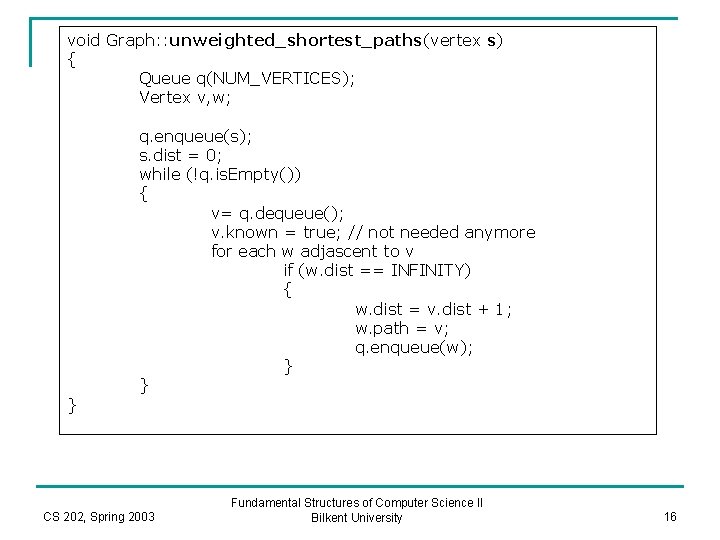void Graph: : unweighted_shortest_paths(vertex s) { Queue q(NUM_VERTICES); Vertex v, w; } q. enqueue(s);