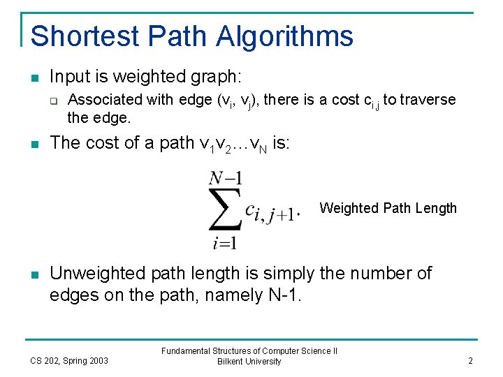 Shortest Path Algorithms n Input is weighted graph: q n Associated with edge (vi,