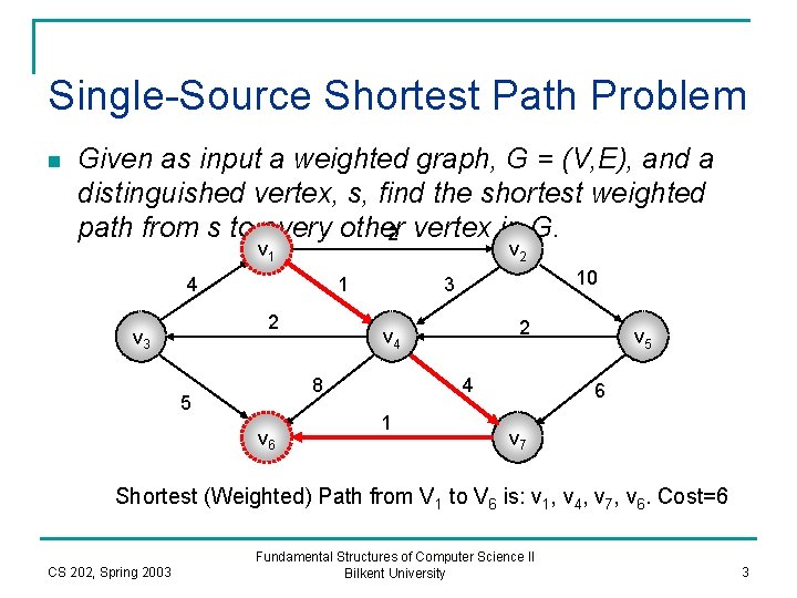 Single-Source Shortest Path Problem n Given as input a weighted graph, G = (V,