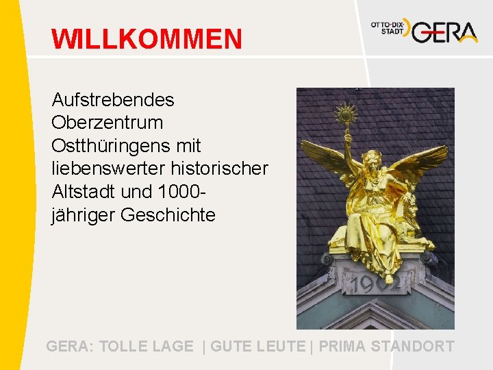 WILLKOMMEN Aufstrebendes Oberzentrum Ostthüringens mit liebenswerter historischer Altstadt und 1000 jähriger Geschichte GERA: TOLLE